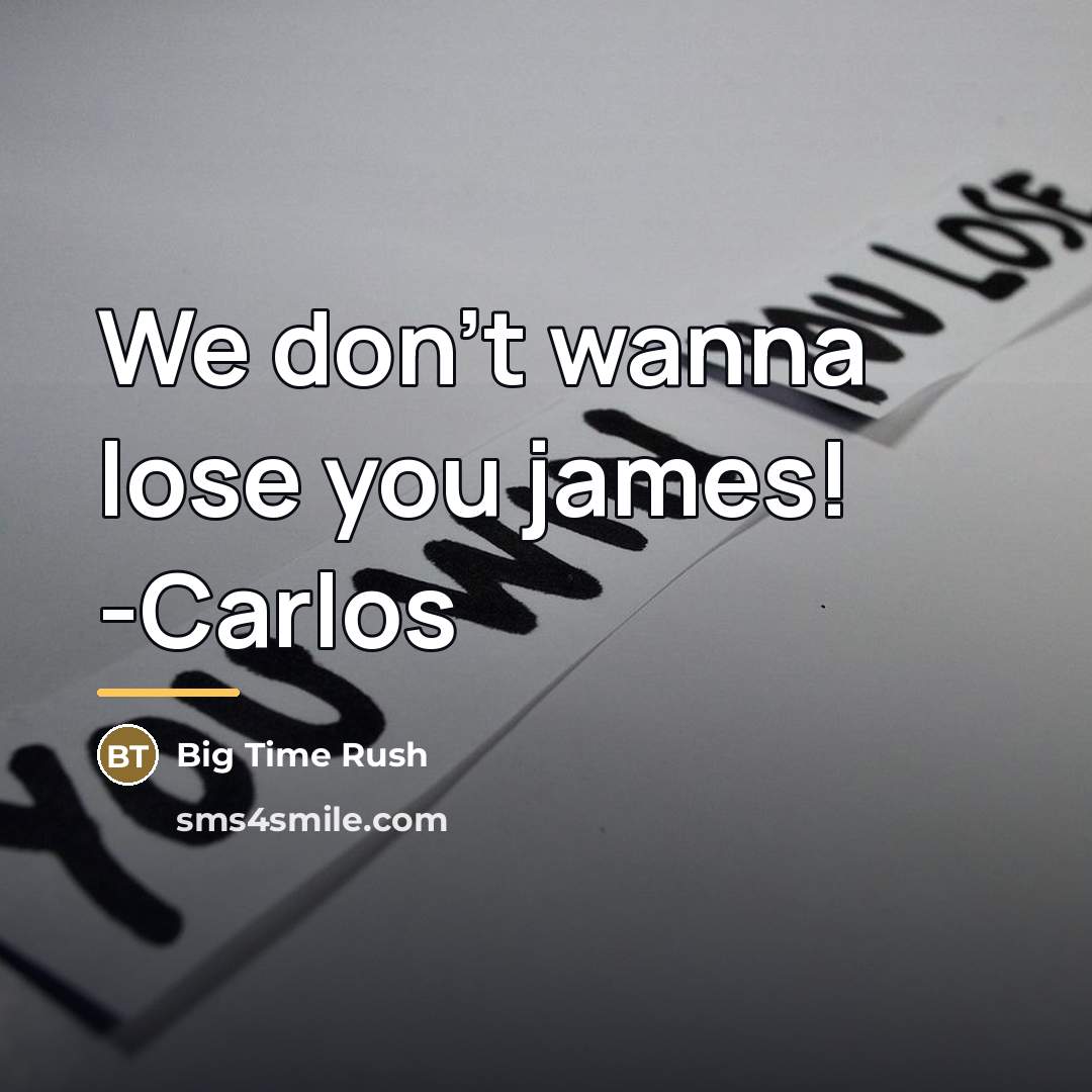 “We don't wanna lose you james! -Carlos…” quote by Big Time Rush