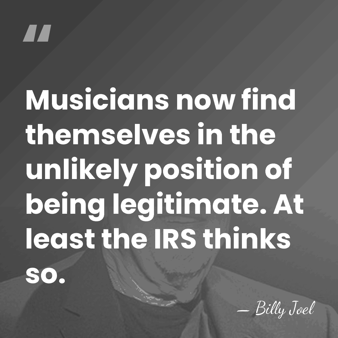 Musicians now find themselves in the unlikely position of being legitimate. At&hellip; - Billy Joel