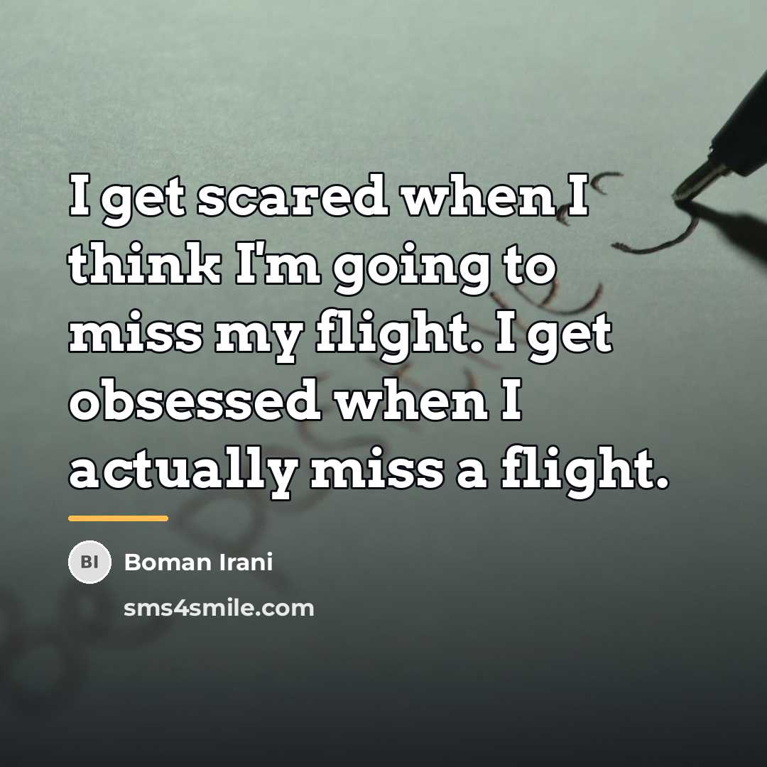 “I get scared when I think I'm going to miss…” quote by Boman Irani