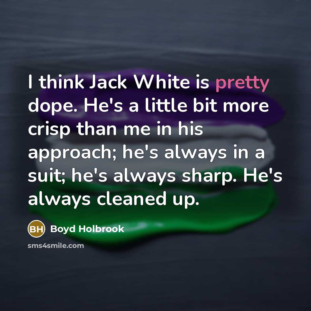 “I think Jack White is pretty dope. He's a little…” quote by Boyd Holbrook