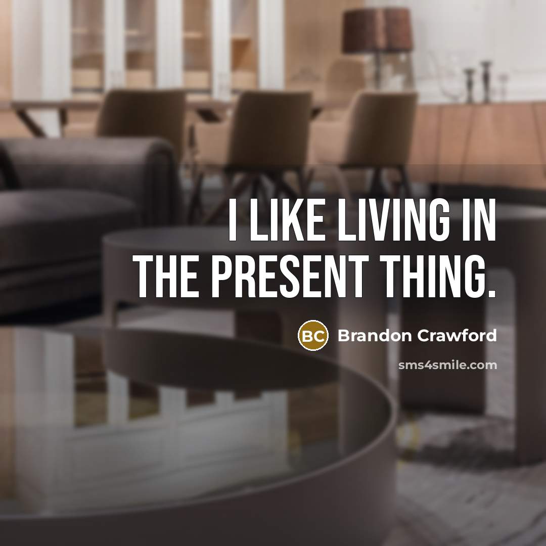 “I like living in the present thing.” quote by Brandon Crawford
