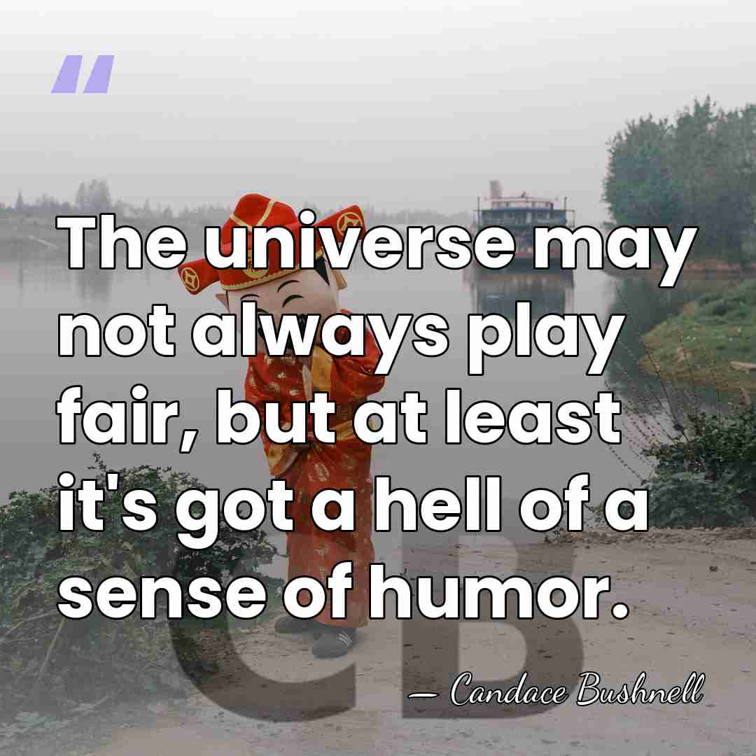 The universe may not always play fair, but at least it's got&hellip; - Candace Bushnell