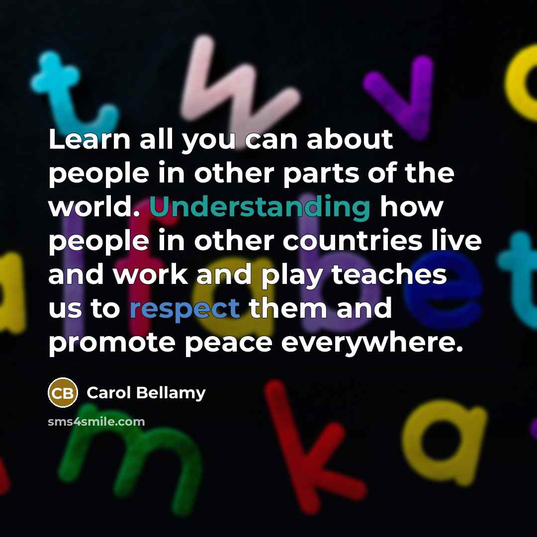 “Learn all you can about people in other parts of…” quote by Carol Bellamy
