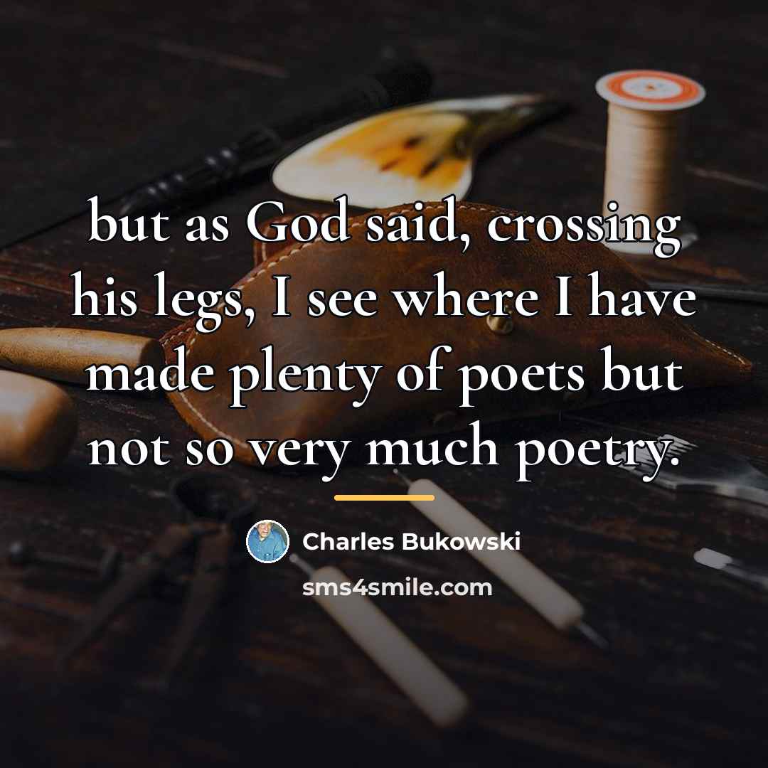 “but as God said, crossing his legs, I see where…” quote by Charles Bukowski