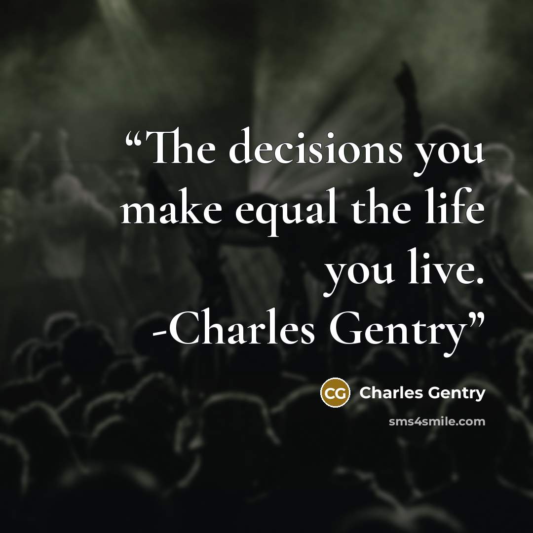 “The decisions you make equal the life you live. -Charles Gentry” quote by Charles Gentry