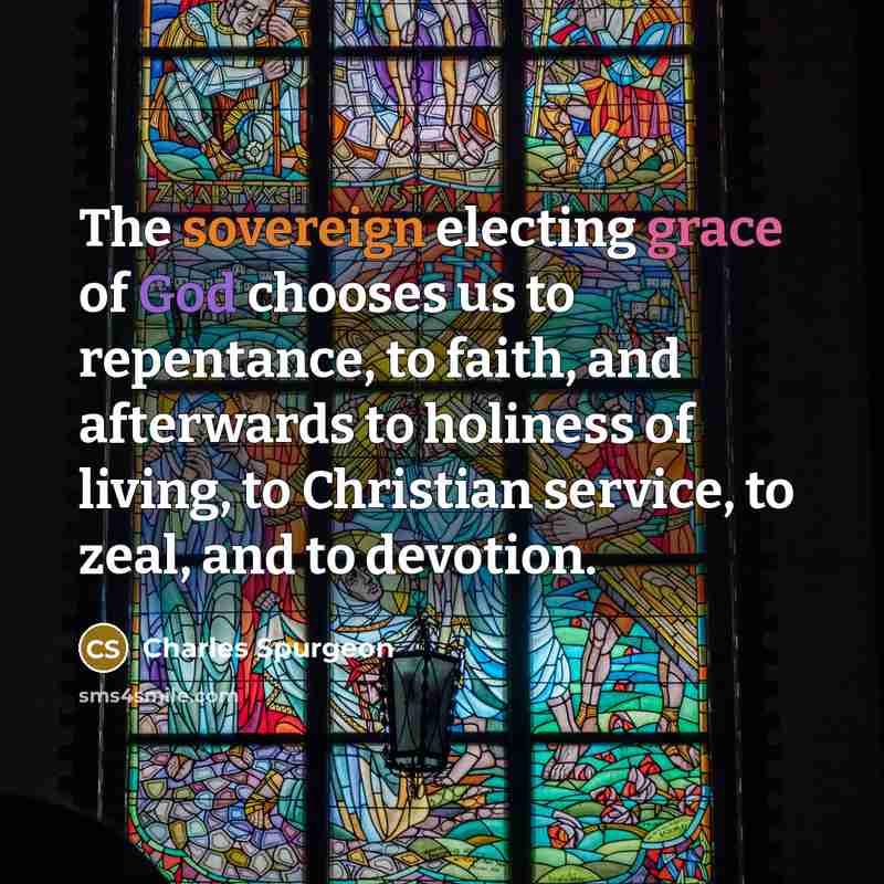 “The sovereign electing grace of God chooses us to repentance,…” quote by Charles Spurgeon