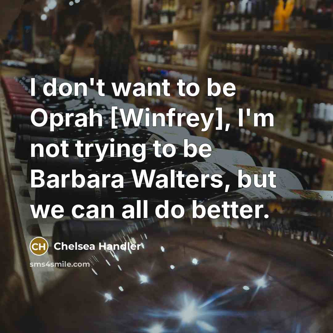 “I don't want to be Oprah [Winfrey], I'm not trying…” quote by Chelsea Handler