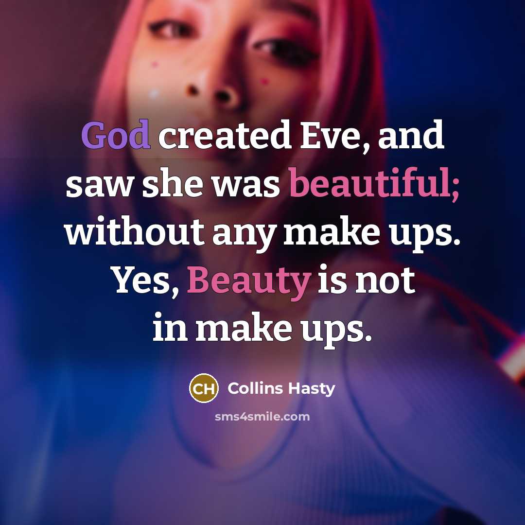 “God created Eve, and saw she was beautiful; without any make ups. Yes, Beauty is not in make ups.” quote by Collins Hasty