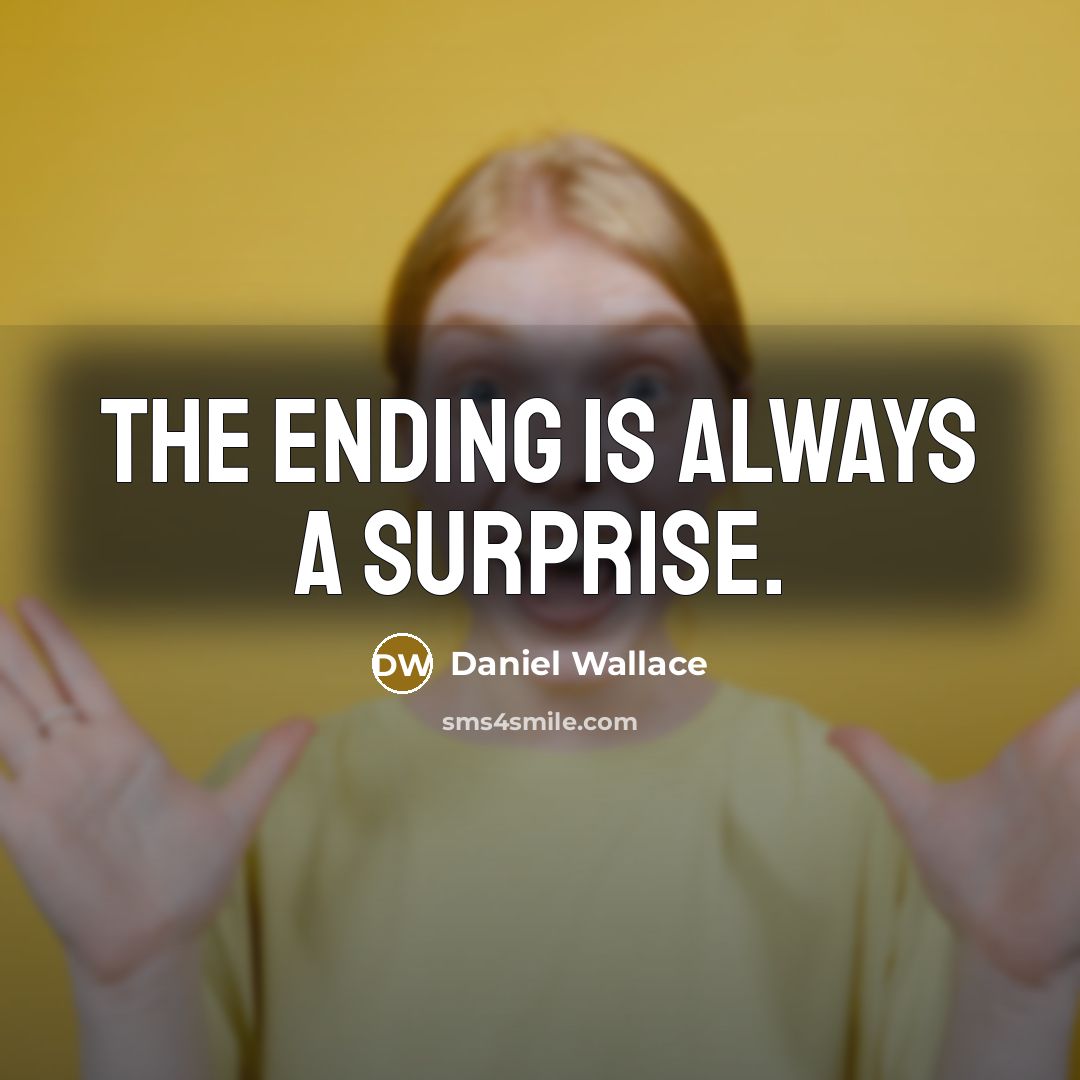 “The ending is always a surprise.…” quote by Daniel Wallace