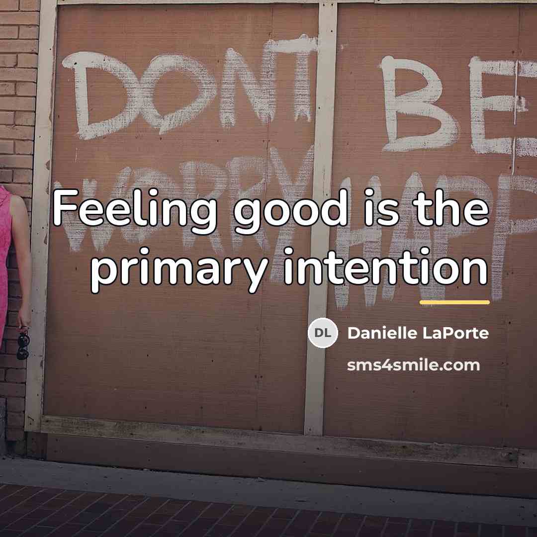 “Feeling good is the primary intention…” quote by Danielle LaPorte