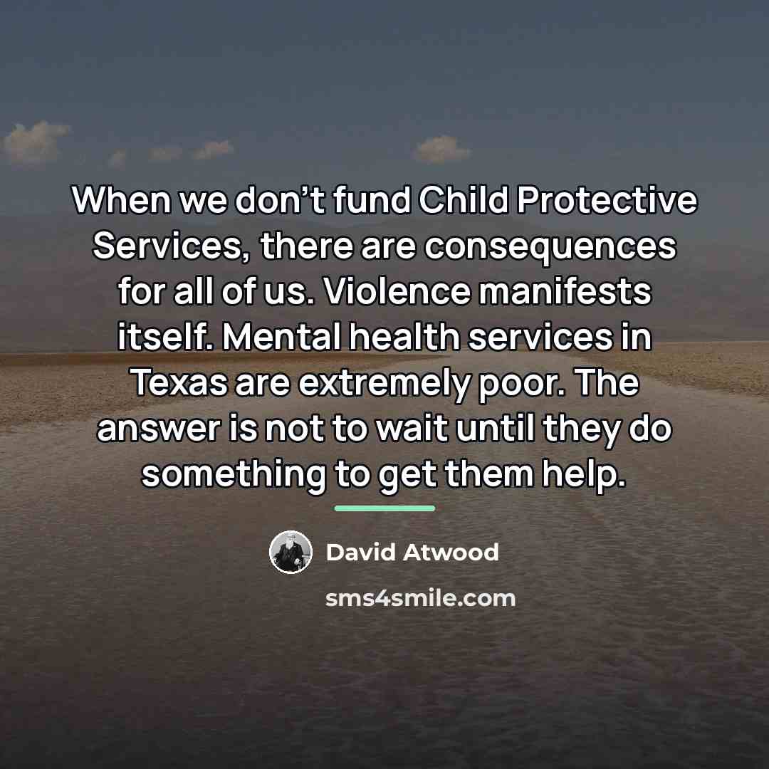 “When we don't fund Child Protective Services, there are consequences…” quote by David Atwood