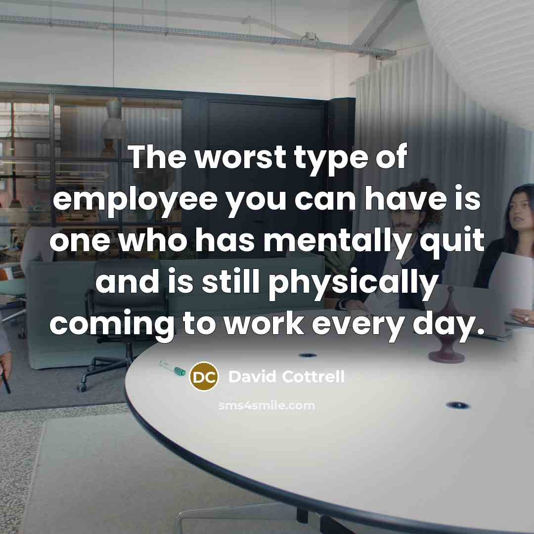 “The worst type of employee you can have is one…” quote by David Cottrell