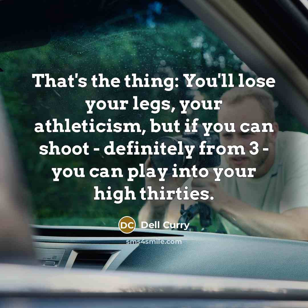 “That's the thing: You'll lose your legs, your athleticism, but…” quote by Dell Curry