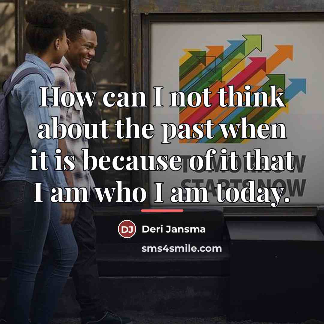 “How can I not think about the past when it…” quote by Deri Jansma