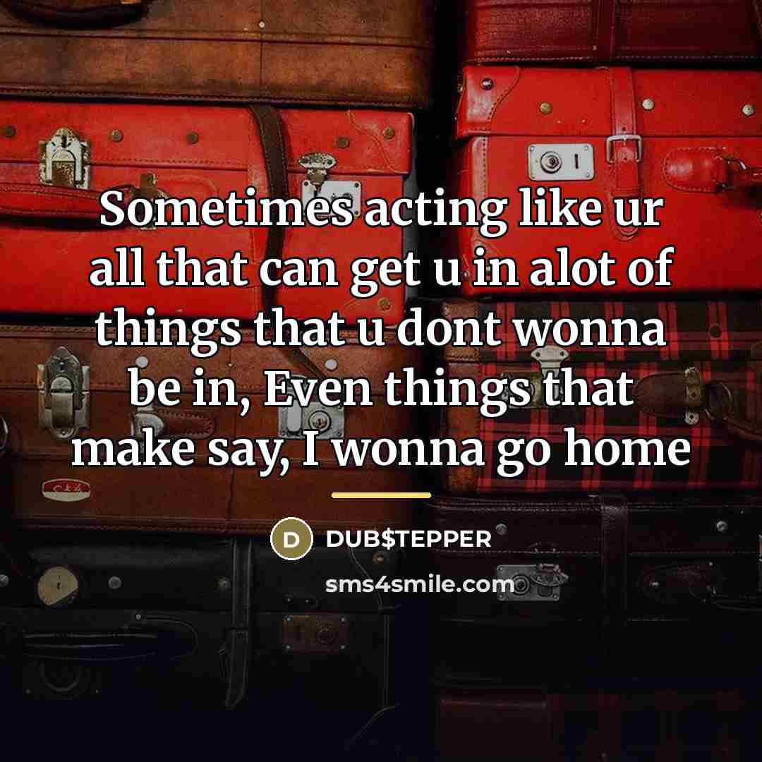 “Sometimes acting like ur all that can get u in…” quote by DUB$TEPPER