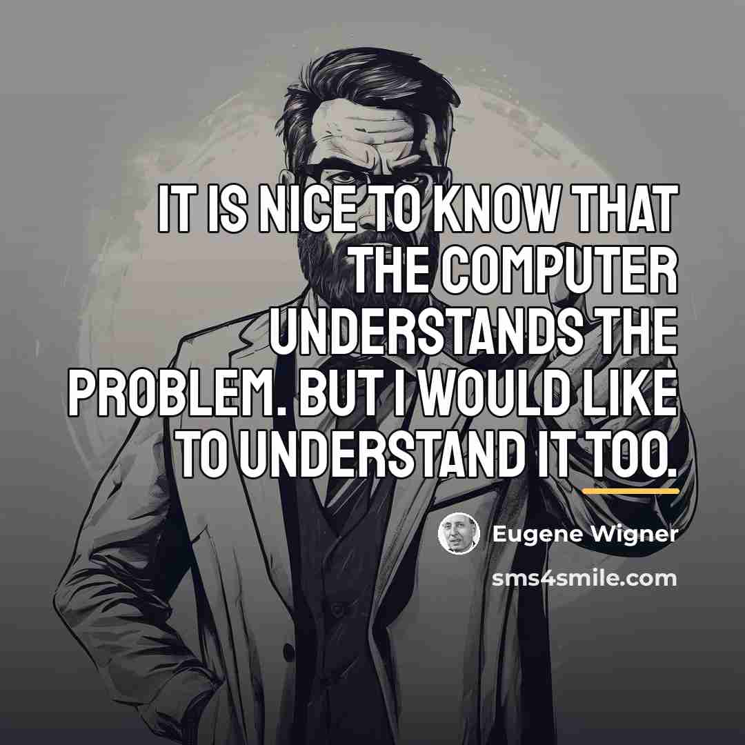“It is nice to know that the computer understands the…” quote by Eugene Wigner