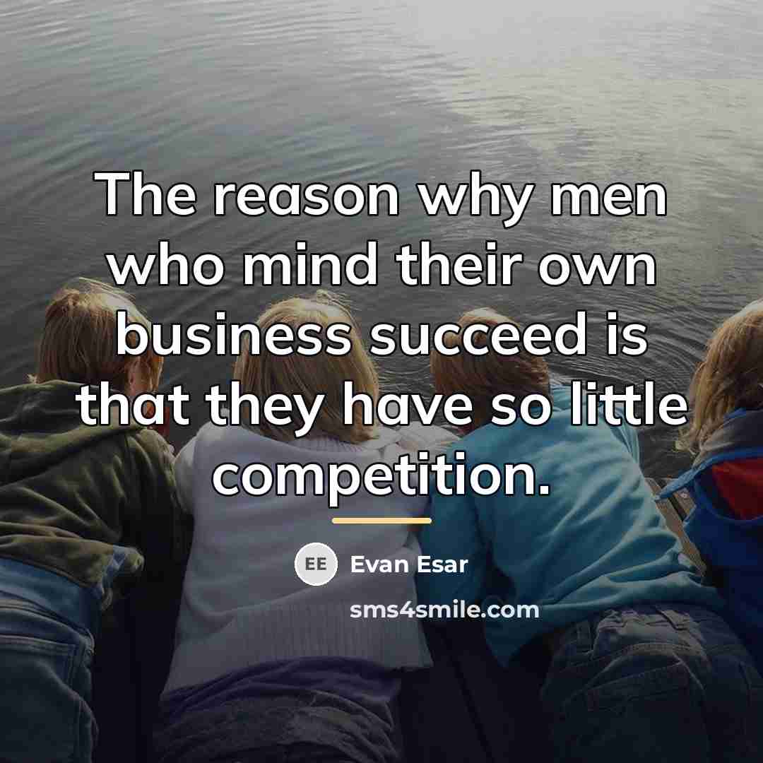 “The reason why men who mind their own business succeed…” quote by Evan Esar