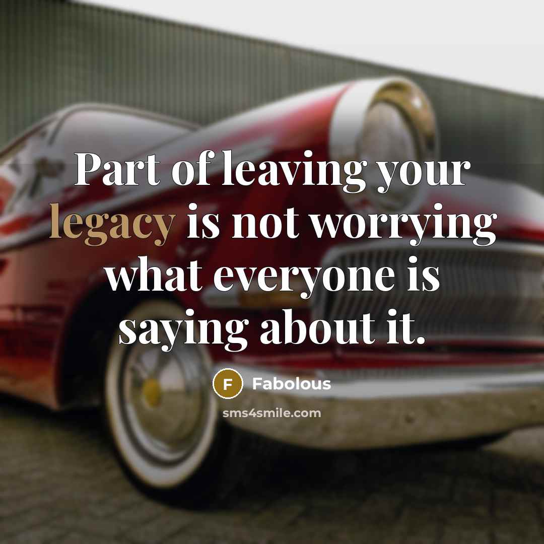 “Part of leaving your legacy is not worrying what everyone…” quote by Fabolous