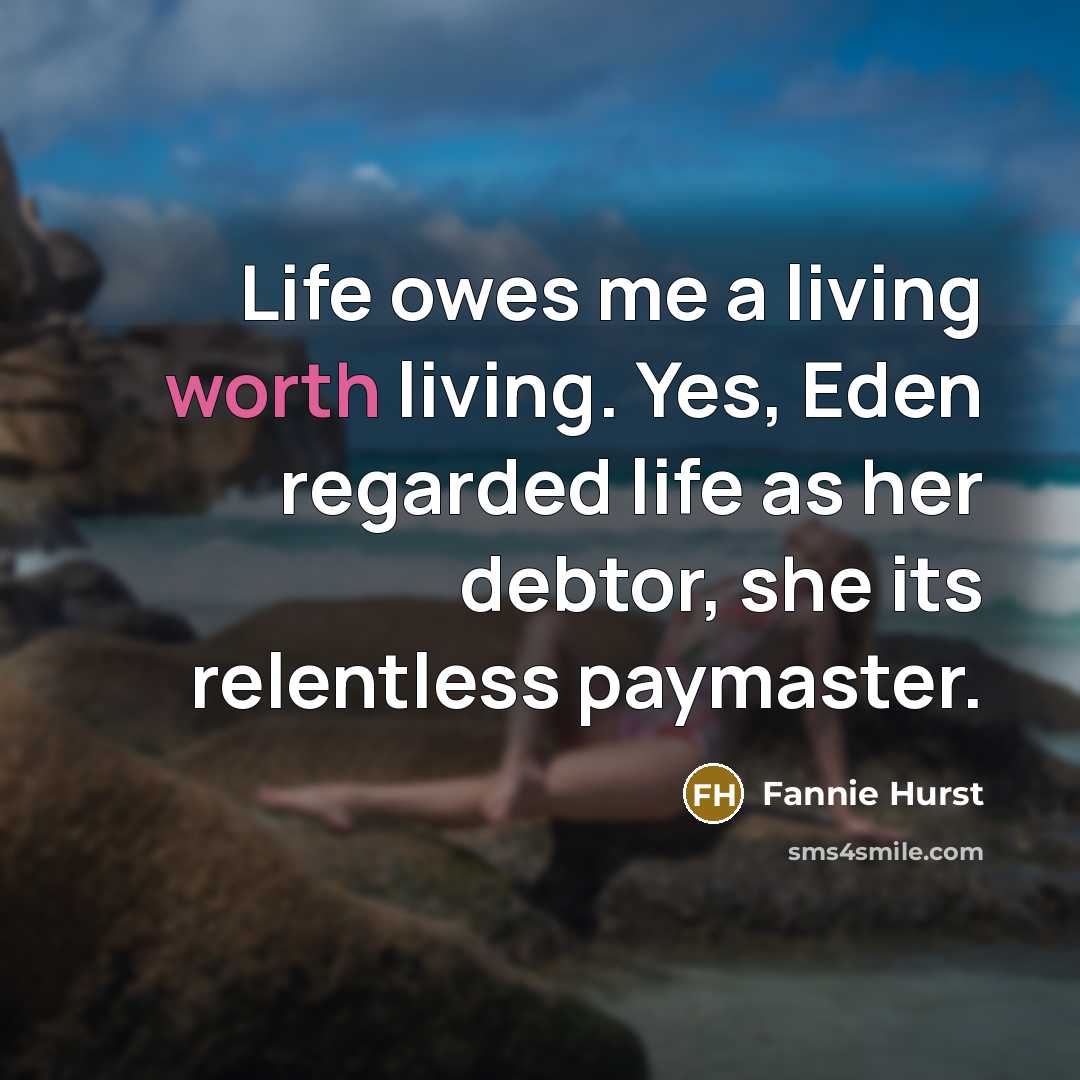 “Life owes me a living worth living. Yes, Eden regarded…” quote by Fannie Hurst