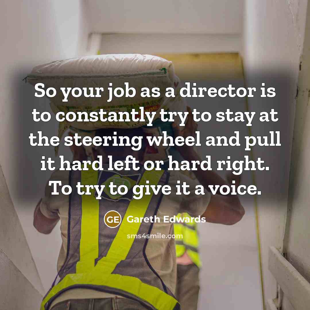 “So your job as a director is to constantly try…” quote by Gareth Edwards