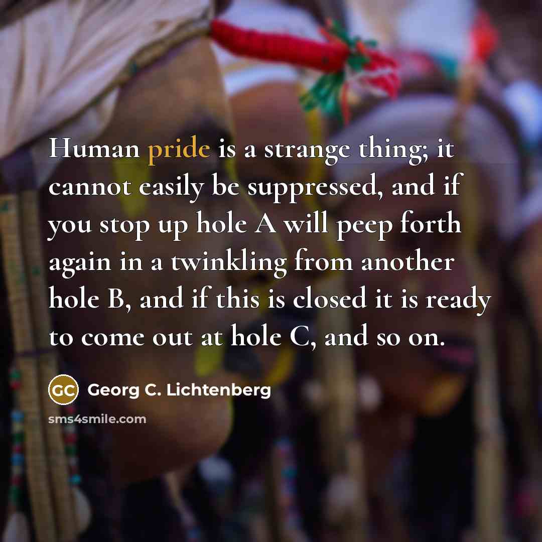 “Human pride is a strange thing; it cannot easily be…” quote by Georg C. Lichtenberg