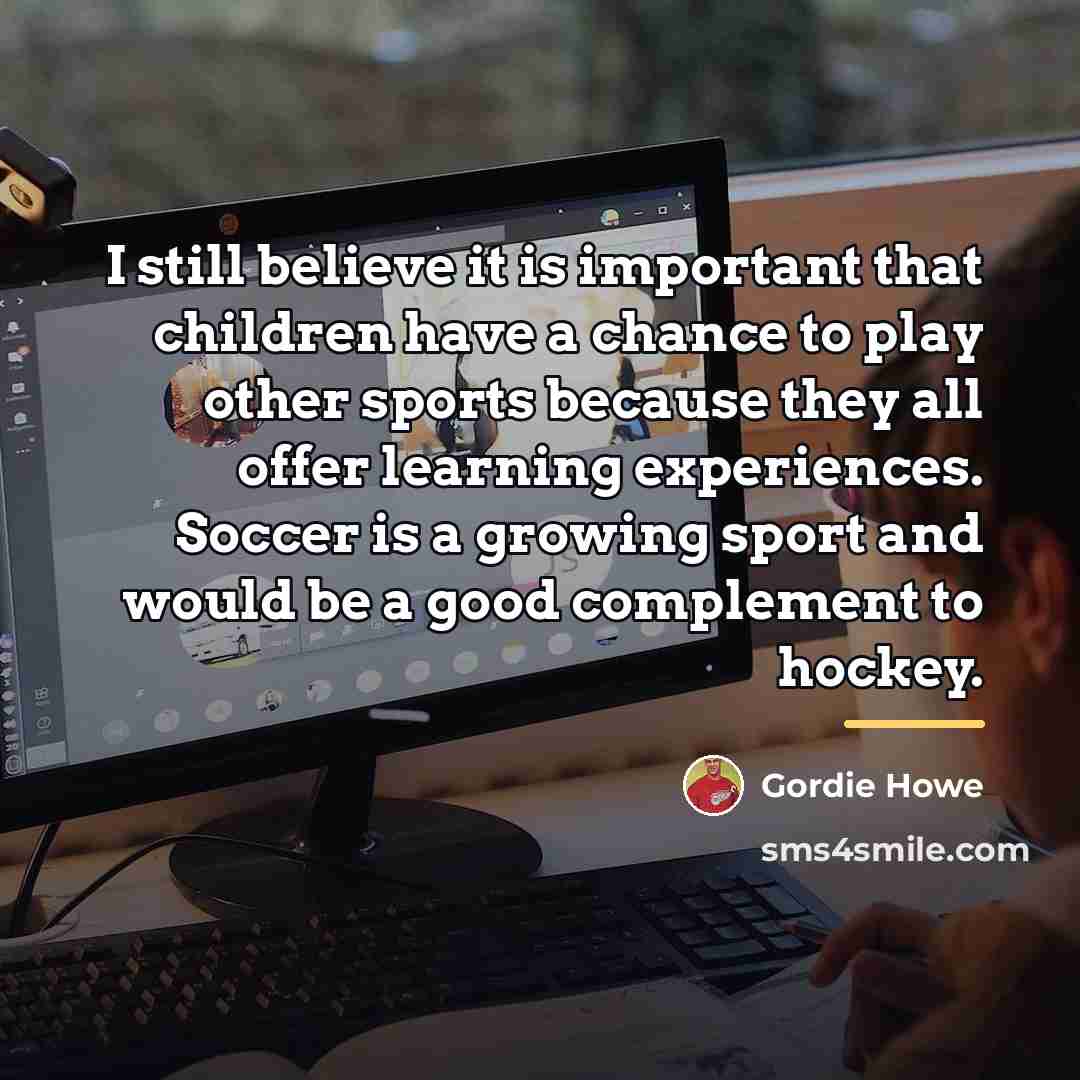 “I still believe it is important that children have a…” quote by Gordie Howe