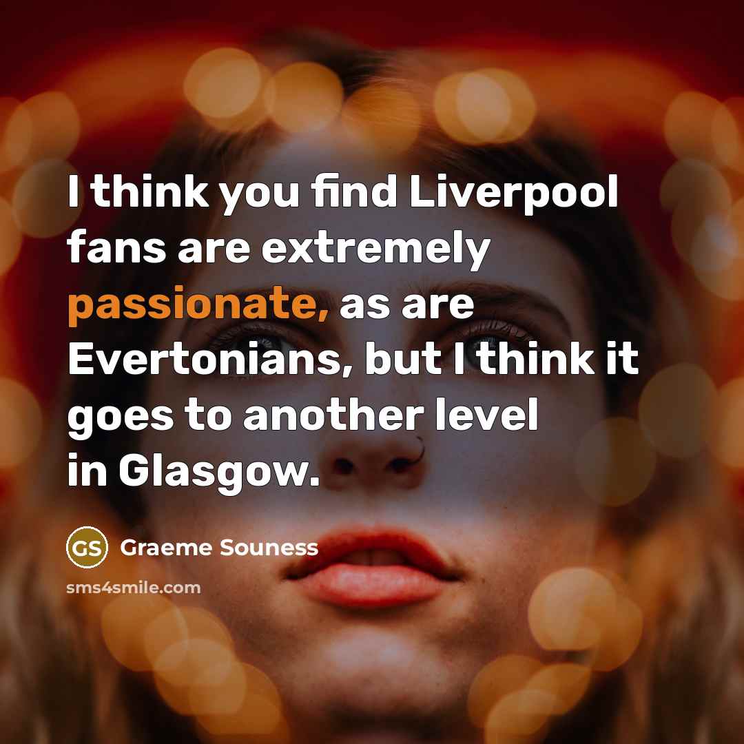 “I think you find Liverpool fans are extremely passionate, as…” quote by Graeme Souness