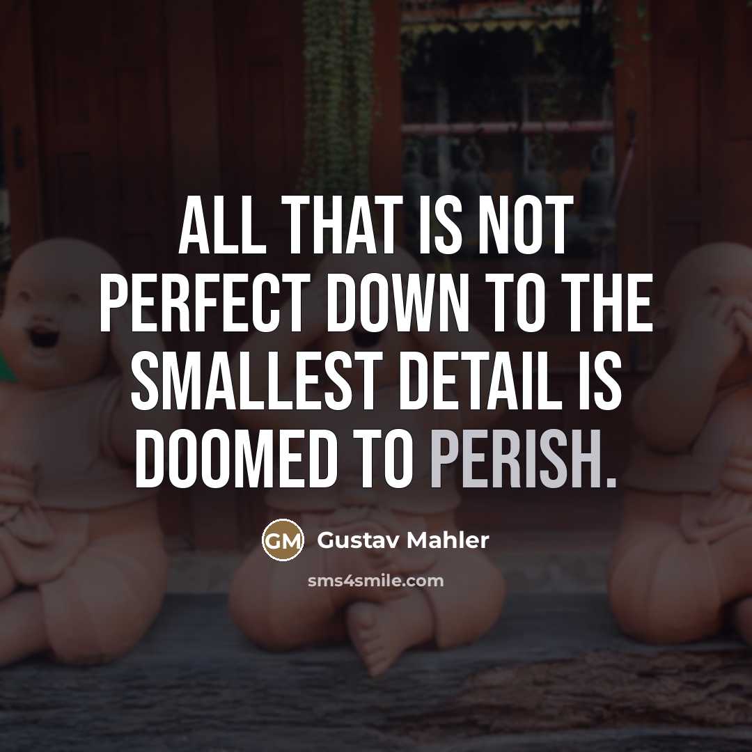“All that is not perfect down to the smallest detail…” quote by Gustav Mahler