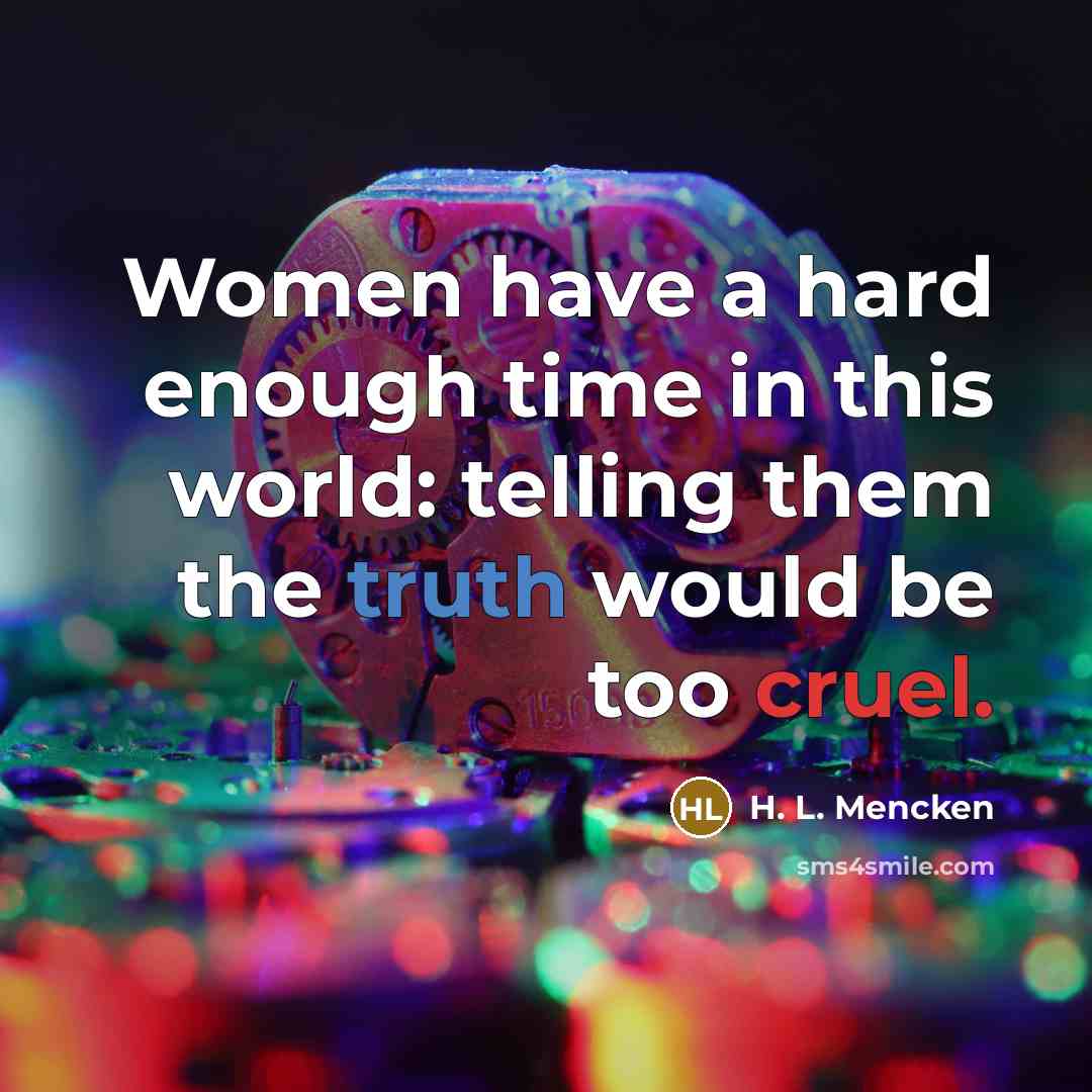 “Women have a hard enough time in this world: telling…” quote by H. L. Mencken