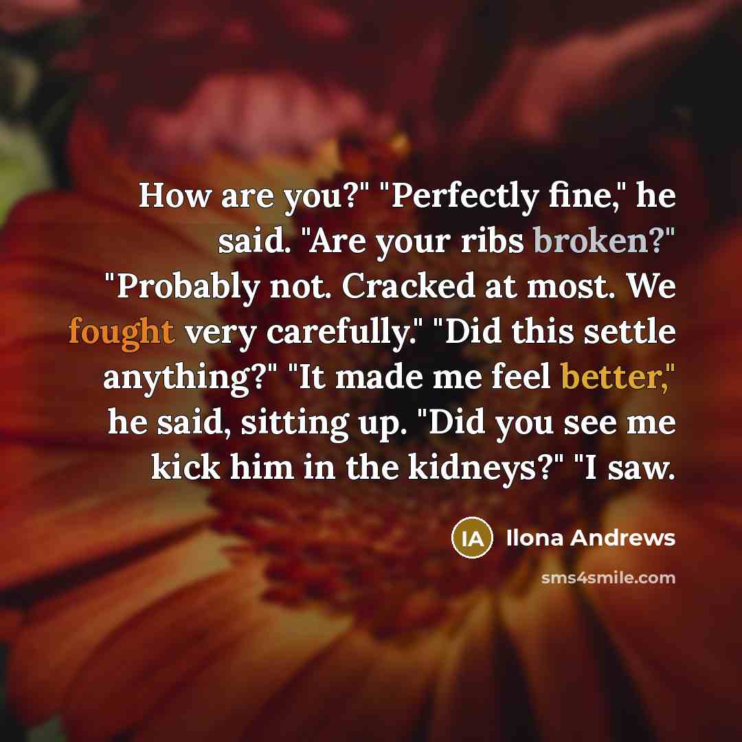 “How are you?" "Perfectly fine," he said. "Are your ribs…” quote by Ilona Andrews