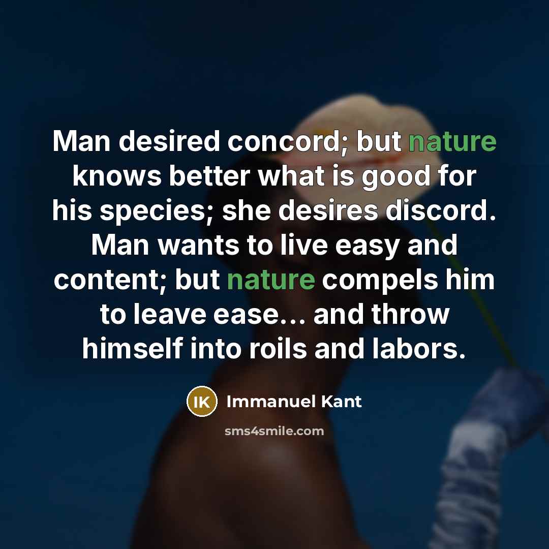 “Man desired concord; but nature knows better what is good…” quote by Immanuel Kant