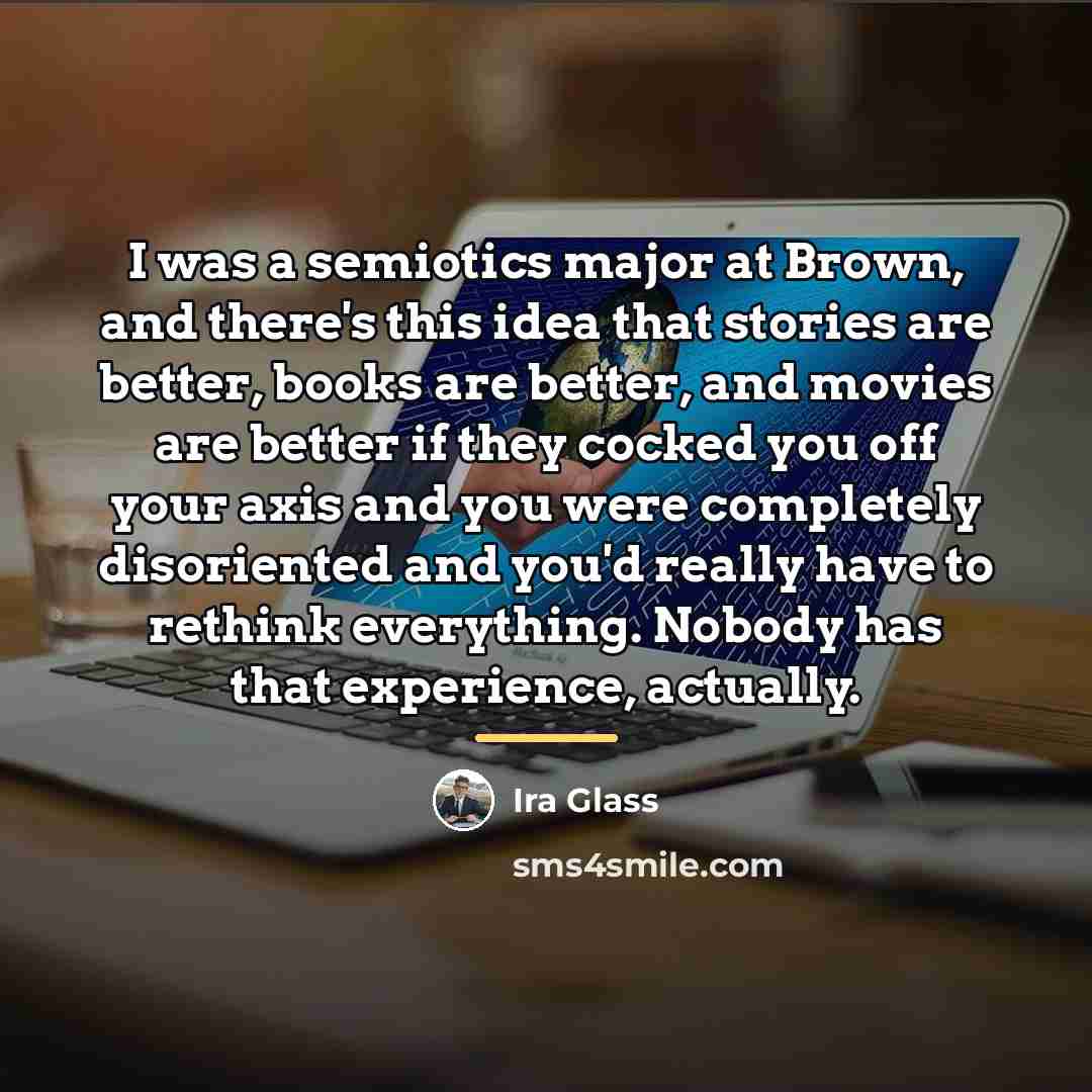 “I was a semiotics major at Brown, and there's this…” quote by Ira Glass