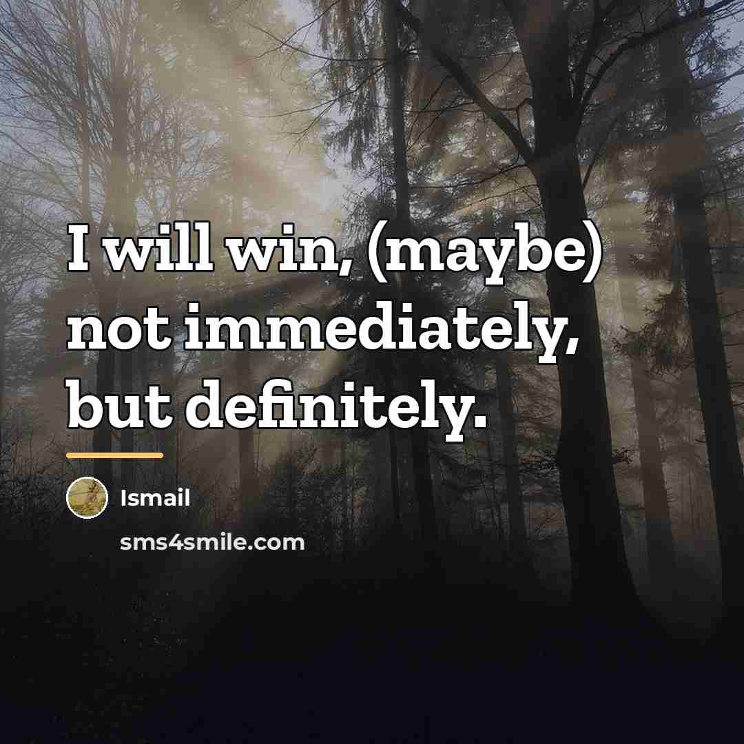 “I will win, (maybe) not immediately, but definitely.…” quote by Ismail