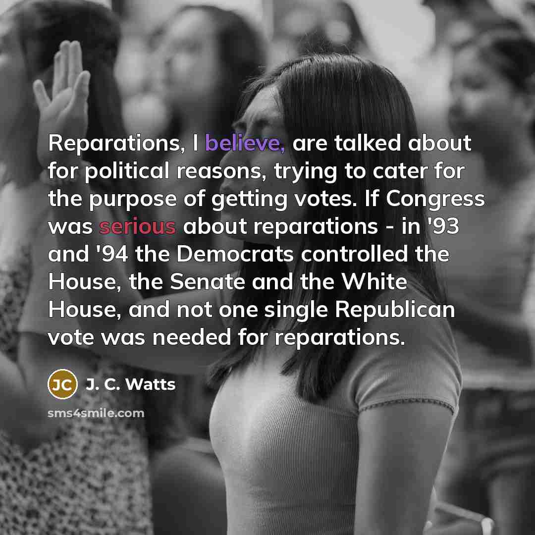 “Reparations, I believe, are talked about for political reasons, trying…” quote by J. C. Watts