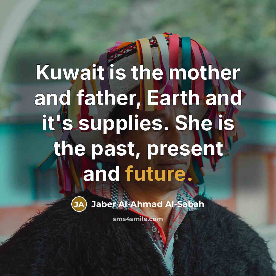 “Kuwait is the mother and father, Earth and it's supplies.…” quote by Jaber Al-Ahmad Al-Sabah