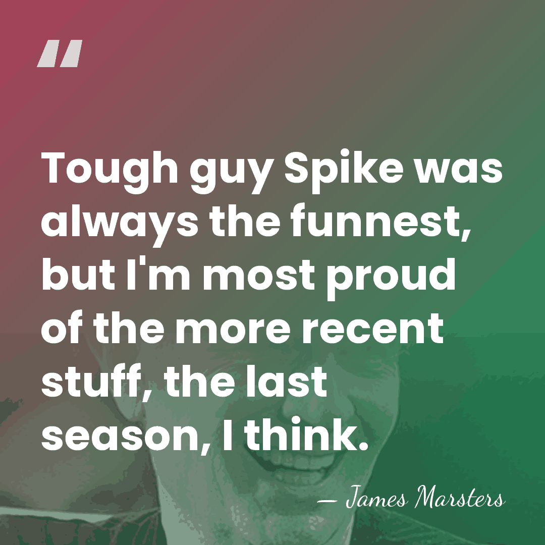Tough guy Spike was always the funnest, but I'm most proud of&hellip; - James Marsters