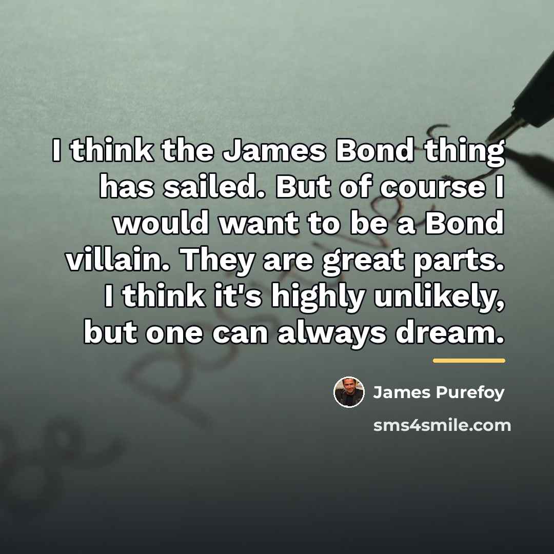 “I think the James Bond thing has sailed. But of…” quote by James Purefoy