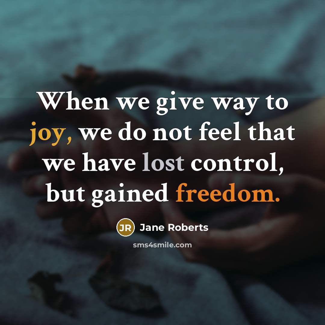 “When we give way to joy, we do not feel…” quote by Jane Roberts