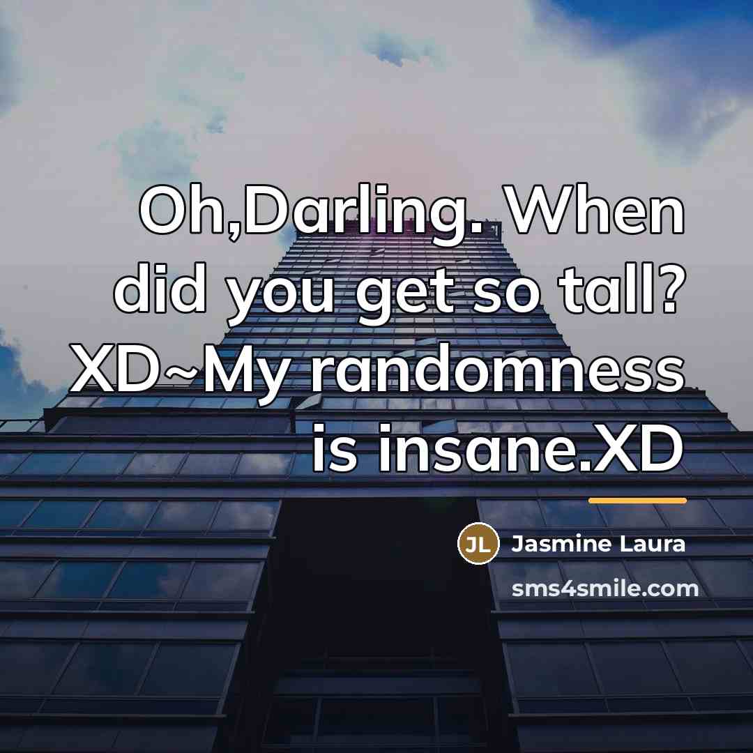 “Oh,Darling. When did you get so tall? XD~My randomness is…” quote by Jasmine Laura