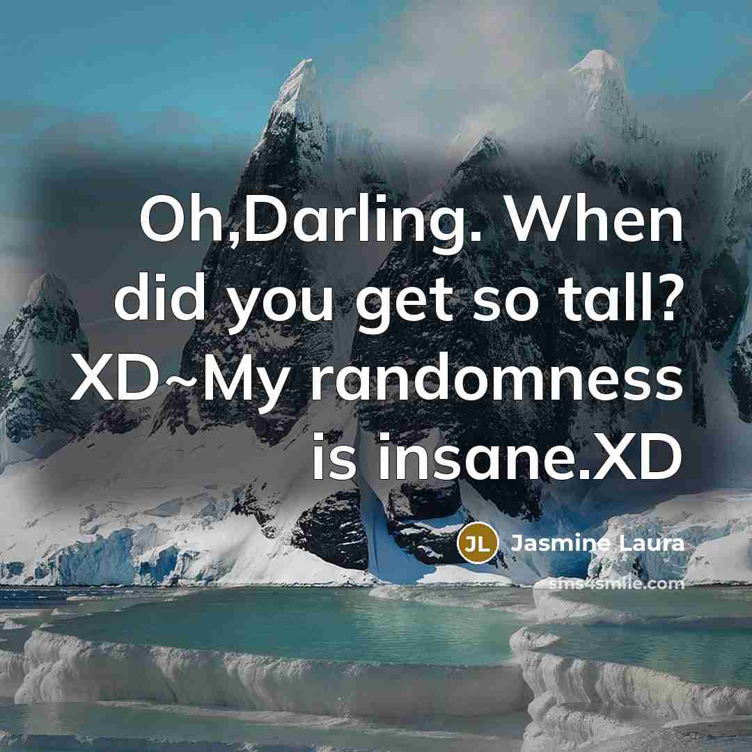 “Oh,Darling. When did you get so tall? XD~My randomness is insane.XD” quote by Jasmine Laura