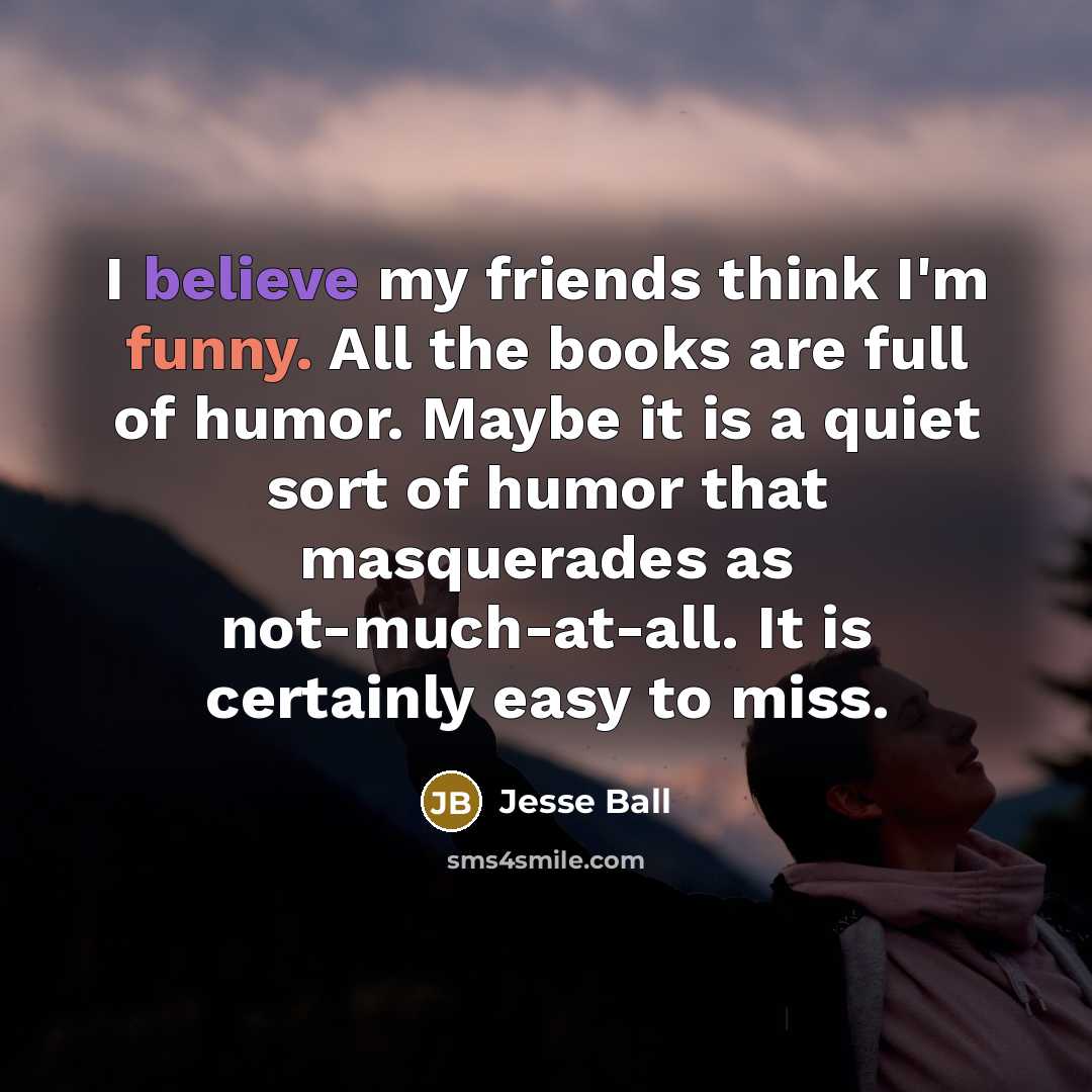 “I believe my friends think I'm funny. All the books…” quote by Jesse Ball