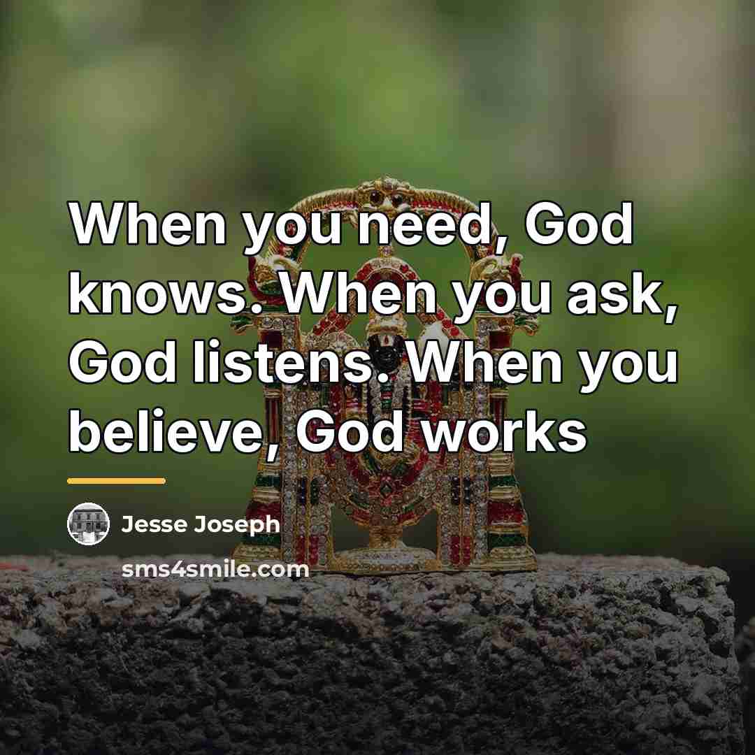 “When you need, God knows. When you ask, God listens.…” quote by Jesse Joseph
