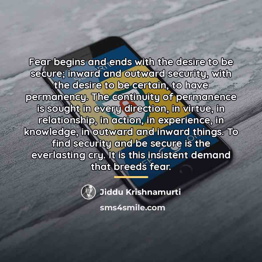 “Fear begins and ends with the desire to be secure;…” quote by Jiddu Krishnamurti