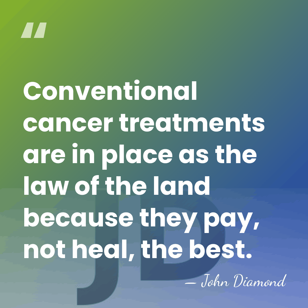 Conventional cancer treatments are in place as the law of the land&hellip; - John Diamond