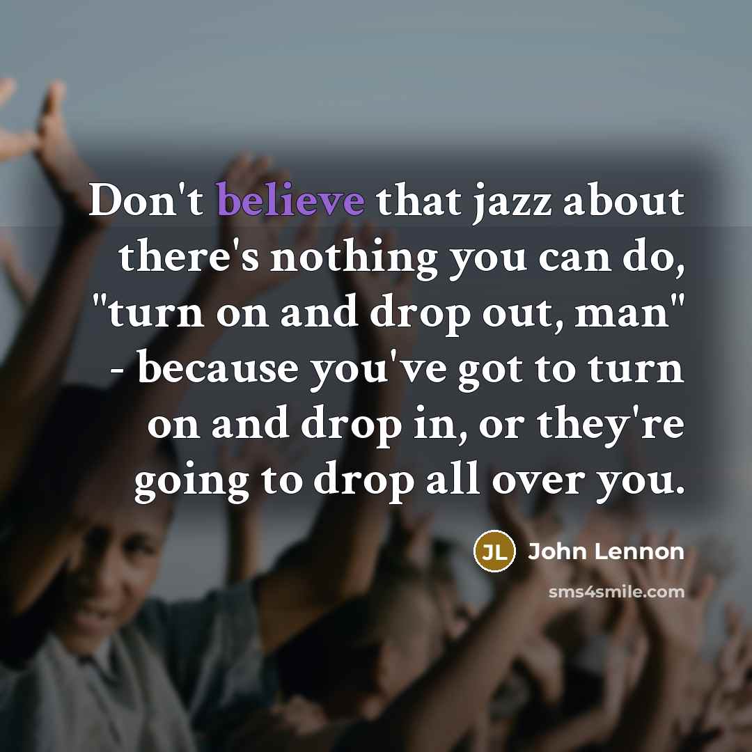 “Don't believe that jazz about there's nothing you can do,…” quote by John Lennon
