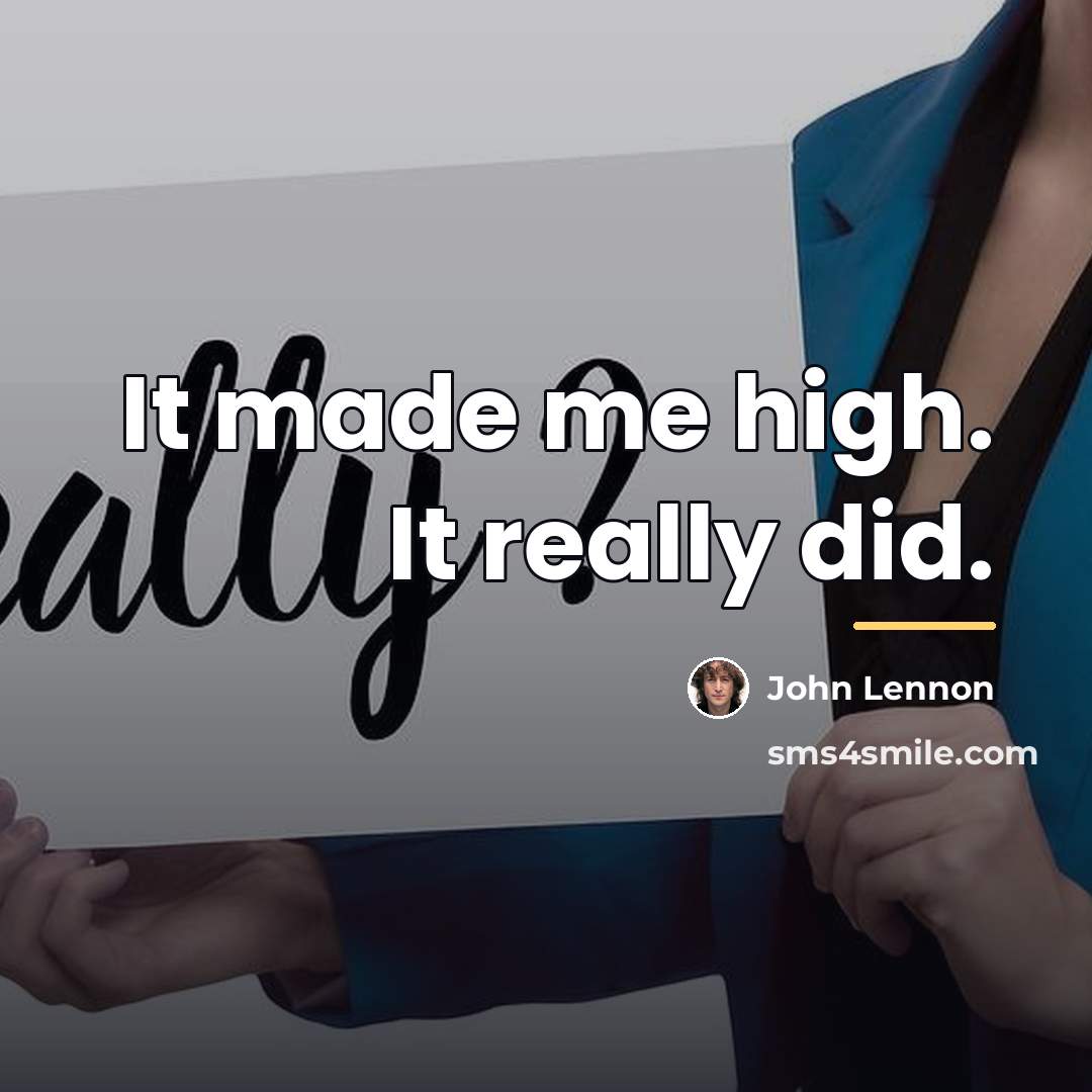 “It made me high. It really did.…” quote by John Lennon