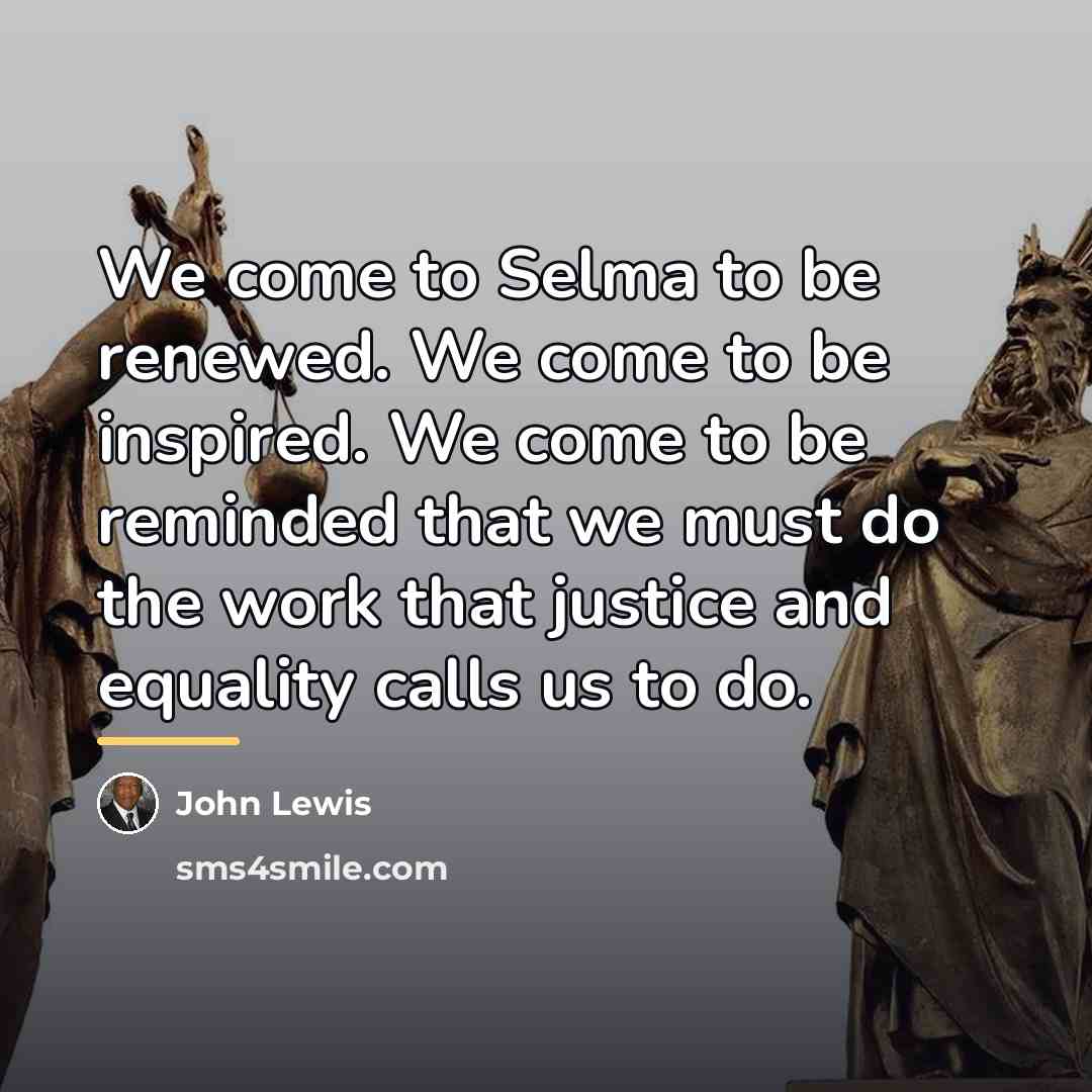 “We come to Selma to be renewed. We come to…” quote by John Lewis