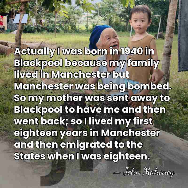 Actually I was born in 1940 in Blackpool because my family lived&hellip; - John Mahoney