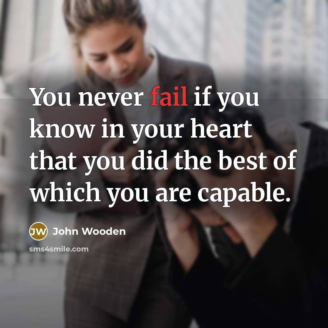 “You never fail if you know in your heart that…” quote by John Wooden