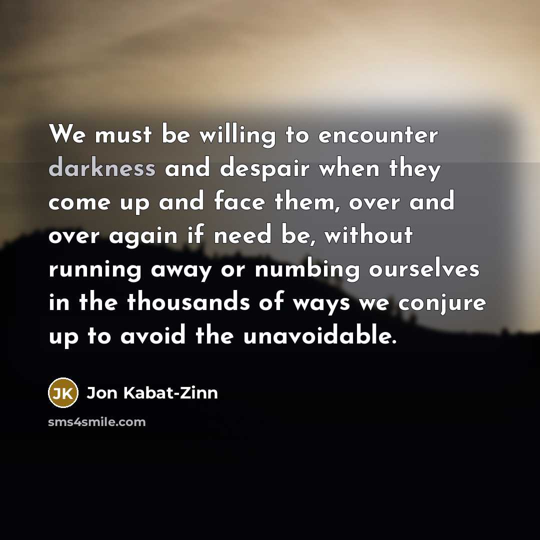 “We must be willing to encounter darkness and despair when…” quote by Jon Kabat-Zinn